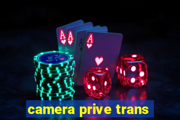 camera prive trans